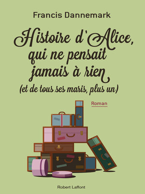 cover image of Histoire d'Alice, qui ne pensait à rien (et de tous ses maris, plus un)